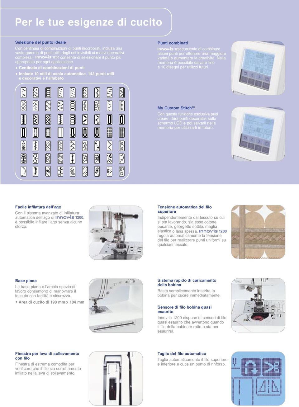 Centinaia di combinazioni di punti Include 10 stili di asola automatica, 143 punti utili e decorativi e l alfabeto Punti combinati consente di combinare alcuni punti per ottenere una maggiore varietà