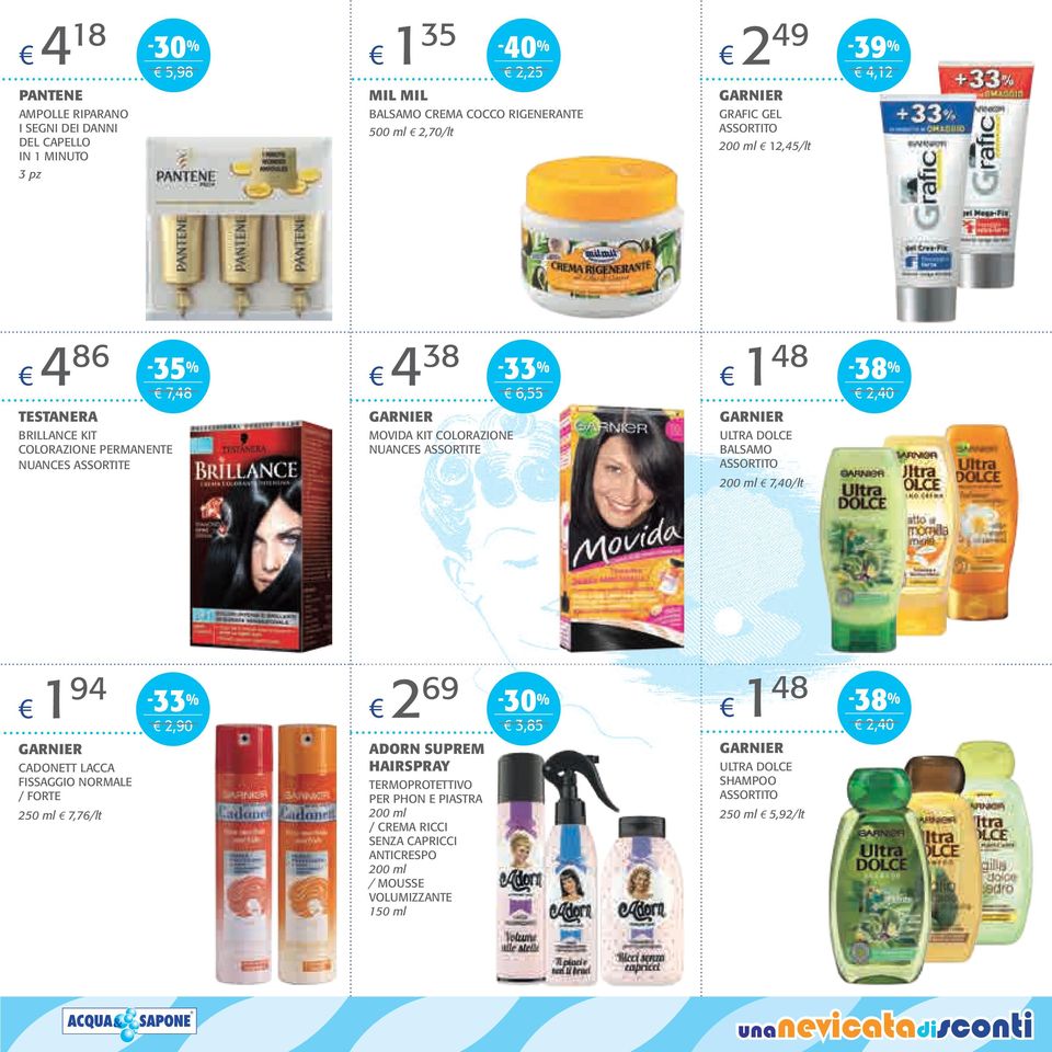 GARNIER ULTRA DOLCE BALSAMO 200 ml 7,40/lt 1 2 69 94 1 48 2,90 3,85 GARNIER GARNIER CADONETT LACCA FISSAGGIO NORMALE / FORTE 250 ml 7,76/lt ADORN SUPREM HAIRSPRAY