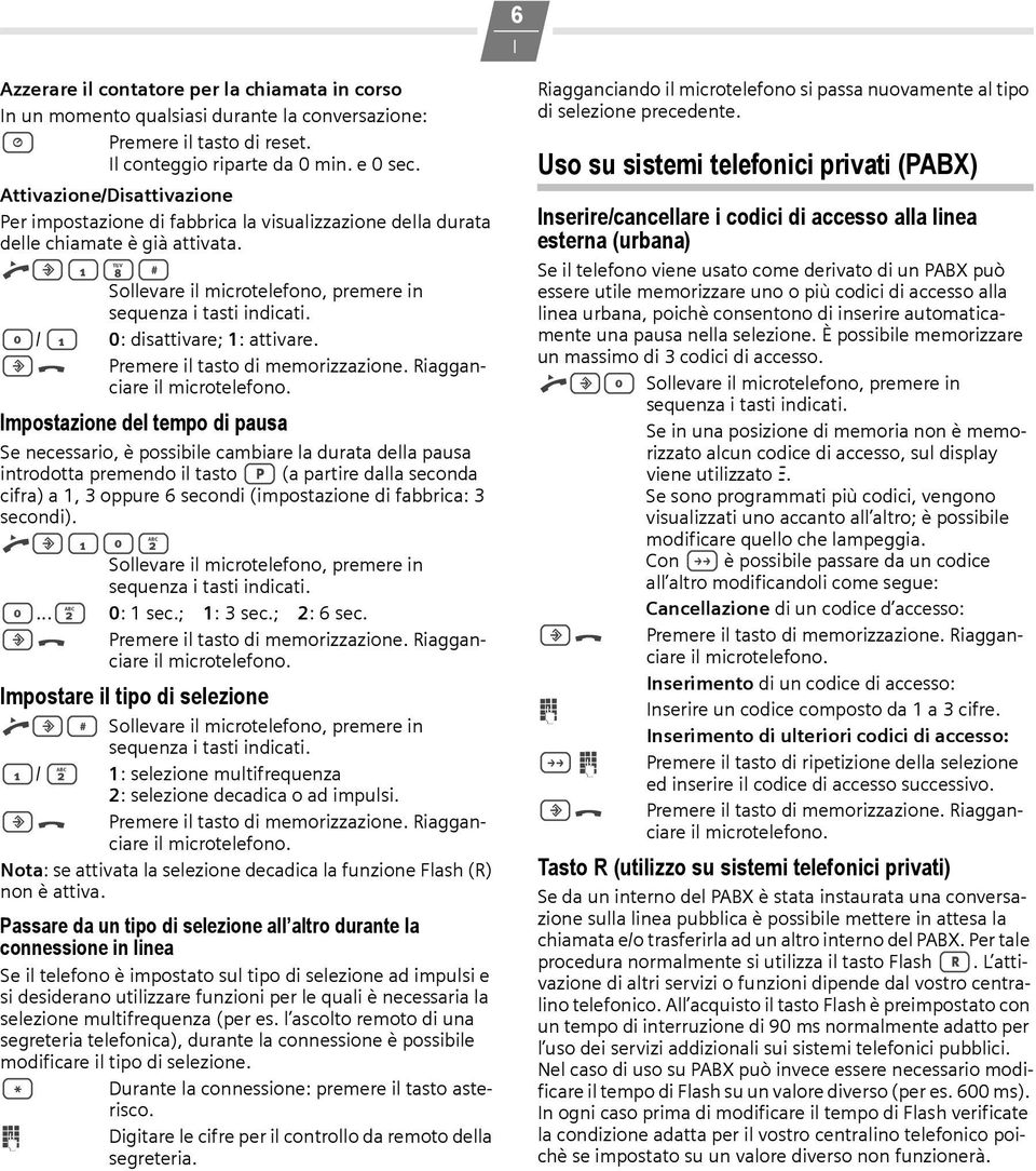 mpostazione del tempo di pausa Se necessario, è possibile cambiare la durata della pausa introdotta premendo il tasto < (a partire dalla seconda cifra) a 1, 3 oppure 6 secondi (impostazione di