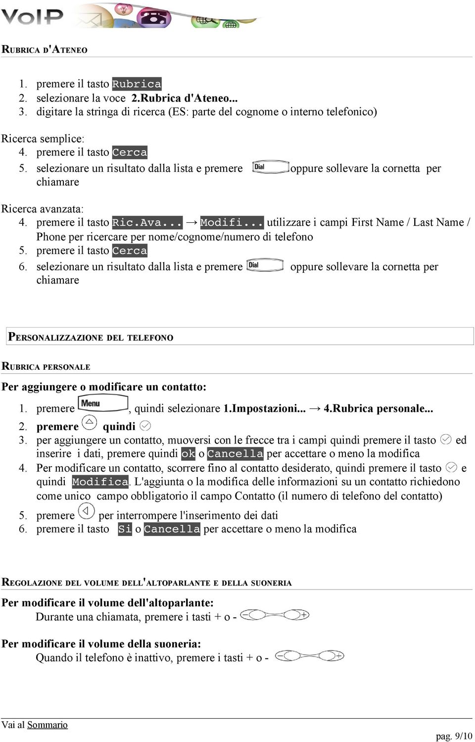 .. utilizzare i campi First Name / Last Name / Phone per ricercare per nome/cognome/numero di telefono 5. premere il tasto Cerca 6.