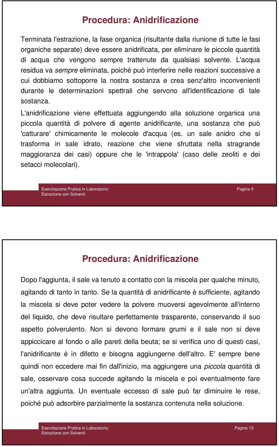 L'acqua residua va sempre eliminata, poiché può interferire nelle reazioni successive a cui dobbiamo sottoporre la nostra sostanza e crea senz'altro inconvenienti durante le determinazioni spettrali