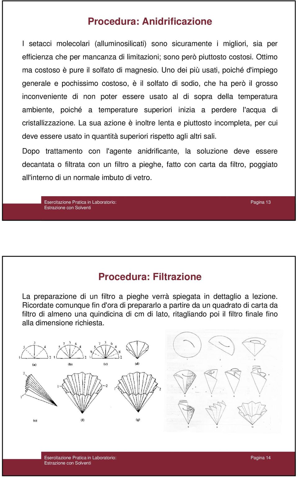 Uno dei più usati, poiché d'impiego generale e pochissimo costoso, è il solfato di sodio, che ha però il grosso inconveniente di non poter essere usato al di sopra della temperatura ambiente, poiché