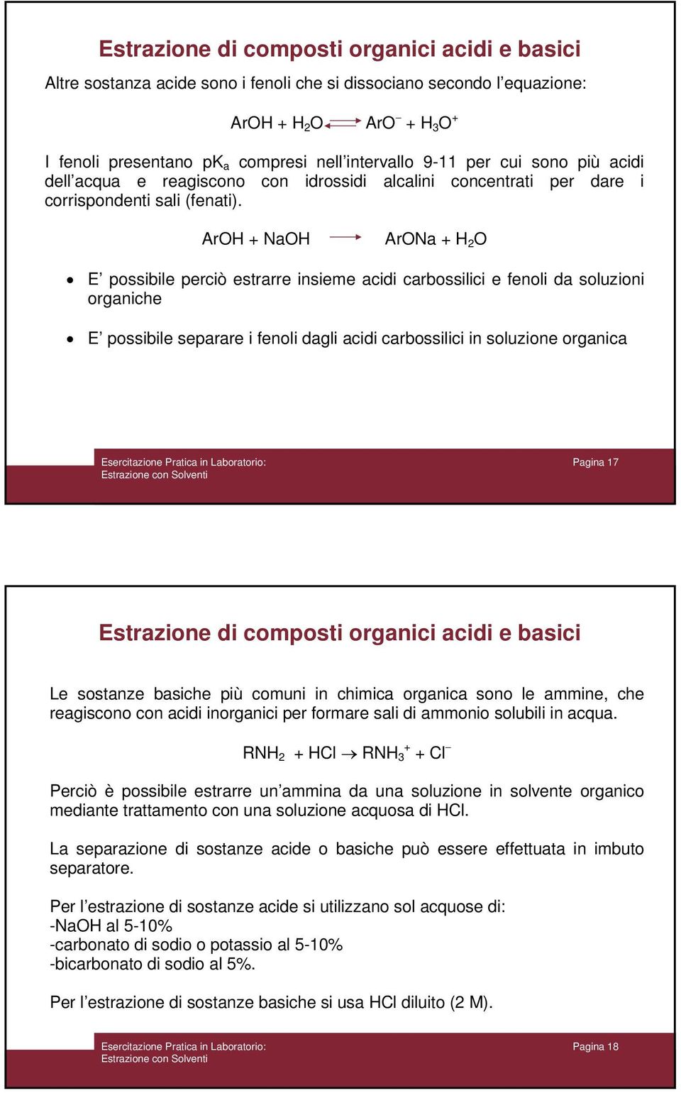 ArH + NaH ArNa + H 2 E possibile perciò estrarre insieme acidi carbossilici e fenoli da soluzioni organiche E possibile separare i fenoli dagli acidi carbossilici in soluzione organica Pagina 17