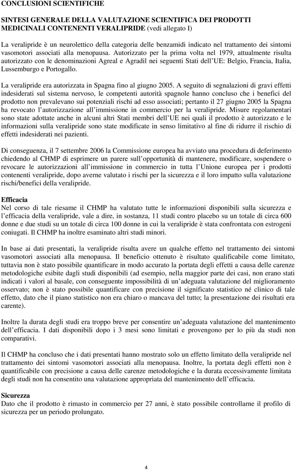 Autorizzato per la prima volta nel 1979, attualmente risulta autorizzato con le denominazioni Agreal e Agradil nei seguenti Stati dell UE: Belgio, Francia, Italia, Lussemburgo e Portogallo.