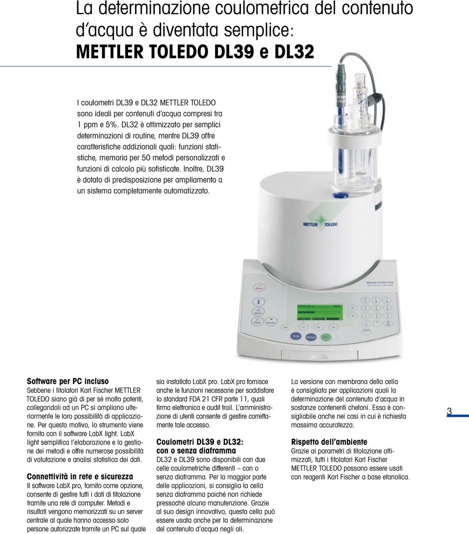 sofisticate. Inoltre, DL39 è dotato di predisposizione per ampliamento a un sistema completamente automatizzato.