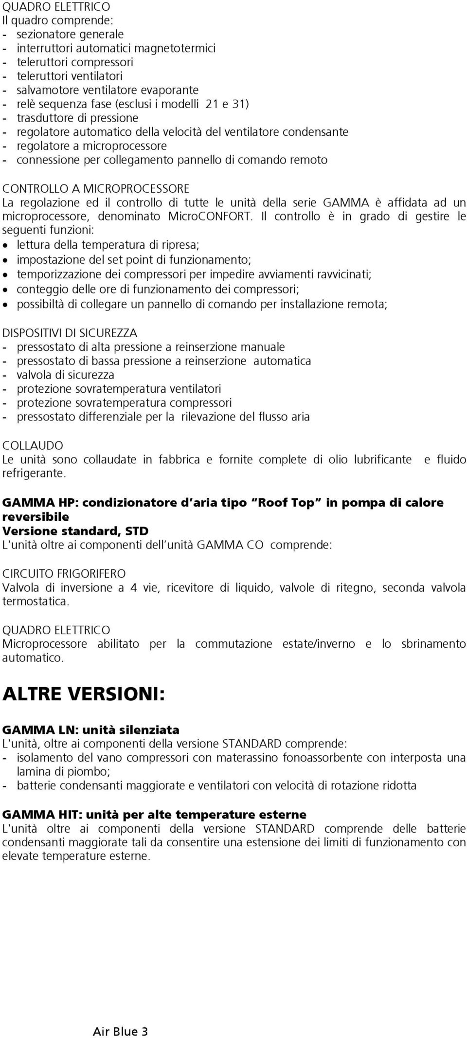 pannello di comando remoto CONTROLLO A MICROPROCESSORE La regolazione ed il controllo di tutte le unità della serie GAMMA è affidata ad un microprocessore, denominato MicroCONFORT.