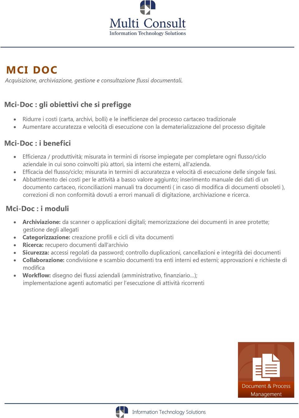 attori, sia interni che esterni, all azienda. Efficacia del flusso/ciclo; misurata in termini di accuratezza e velocità di esecuzione delle singole fasi.