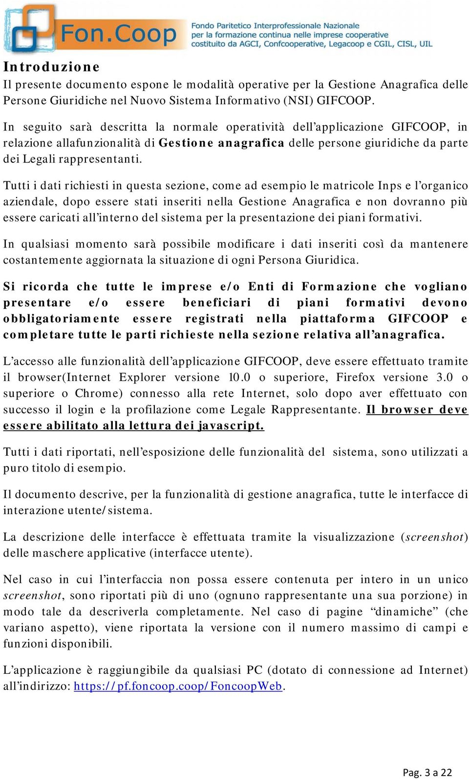 Tutti i dati richiesti in questa sezione, come ad esempio le matricole Inps e l organico aziendale, dopo essere stati inseriti nella Gestione Anagrafica e non dovranno più essere caricati all interno