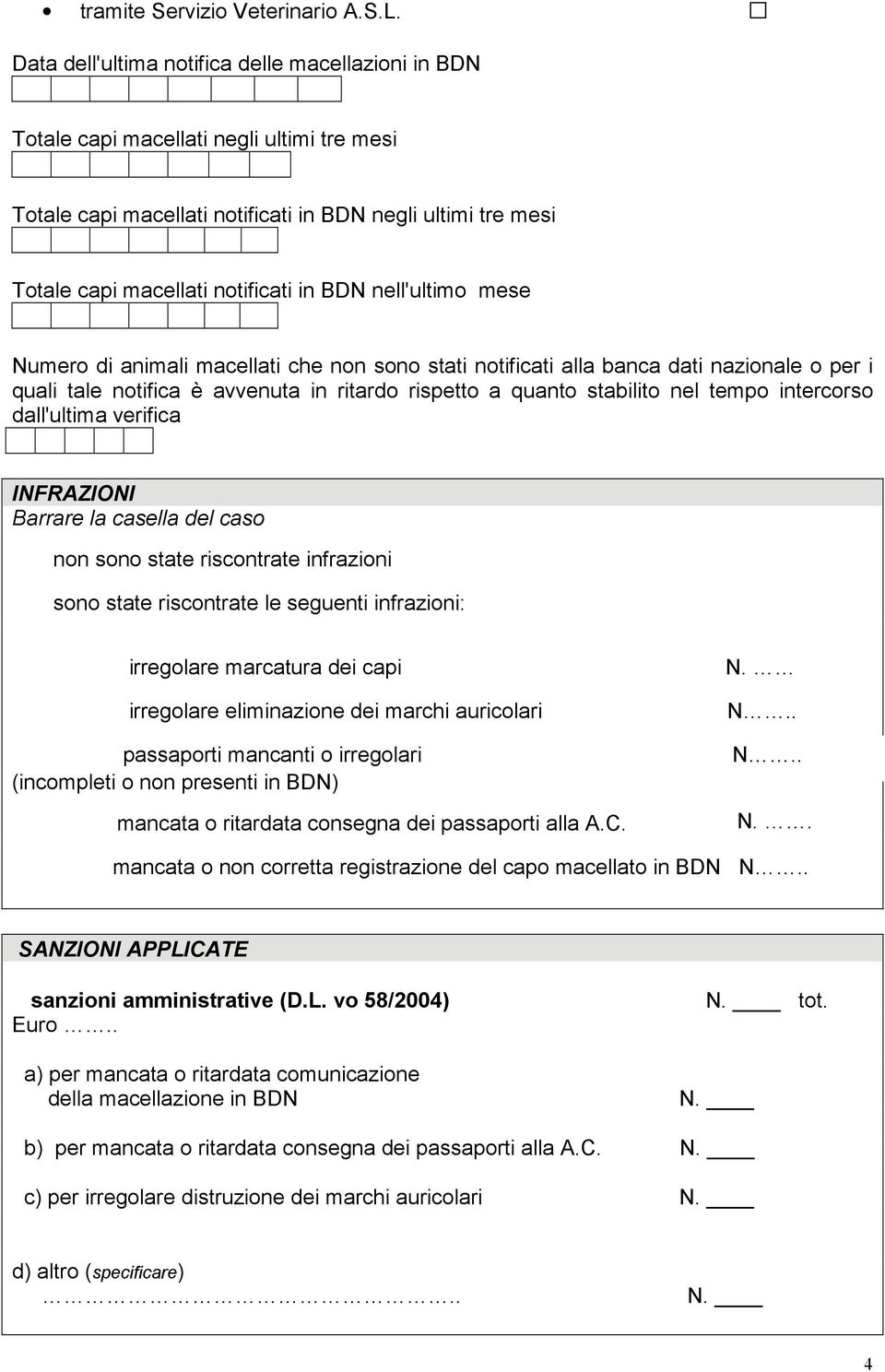 nell'ultimo mese Numero di animali macellati che non sono stati notificati alla banca dati nazionale o per i quali tale notifica è avvenuta in ritardo rispetto a quanto stabilito nel tempo intercorso