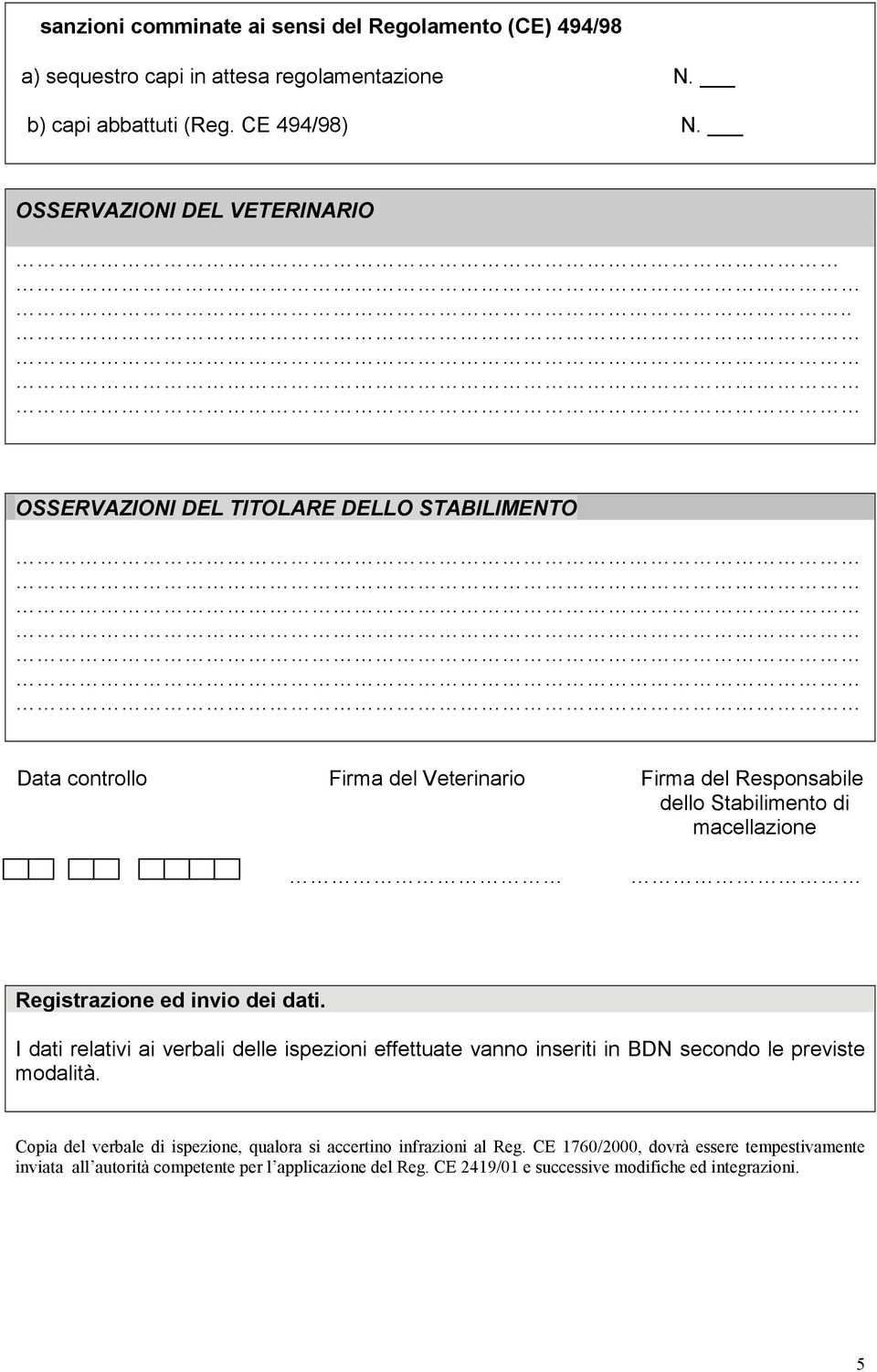 OSSERVAZIONI DEL TITOLARE DELLO STABILIMENTO Data controllo Firma del Veterinario Firma del Responsabile dello Stabilimento di macellazione Registrazione ed invio dei