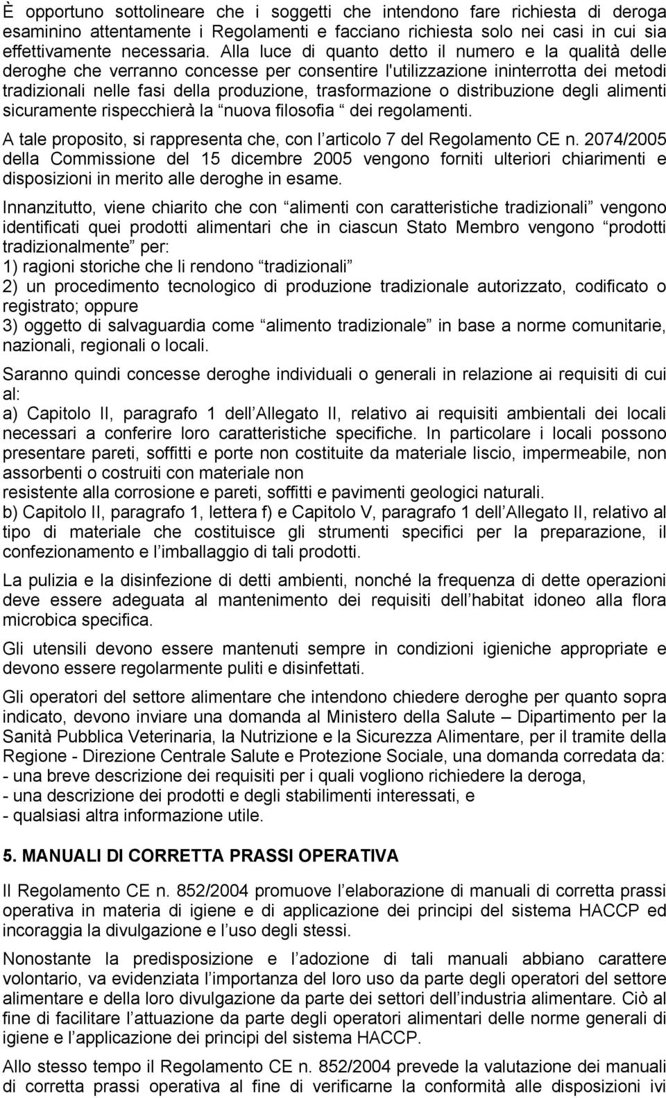 distribuzione degli alimenti sicuramente rispecchierà la nuova filosofia dei regolamenti. A tale proposito, si rappresenta che, con l articolo 7 del Regolamento CE n.