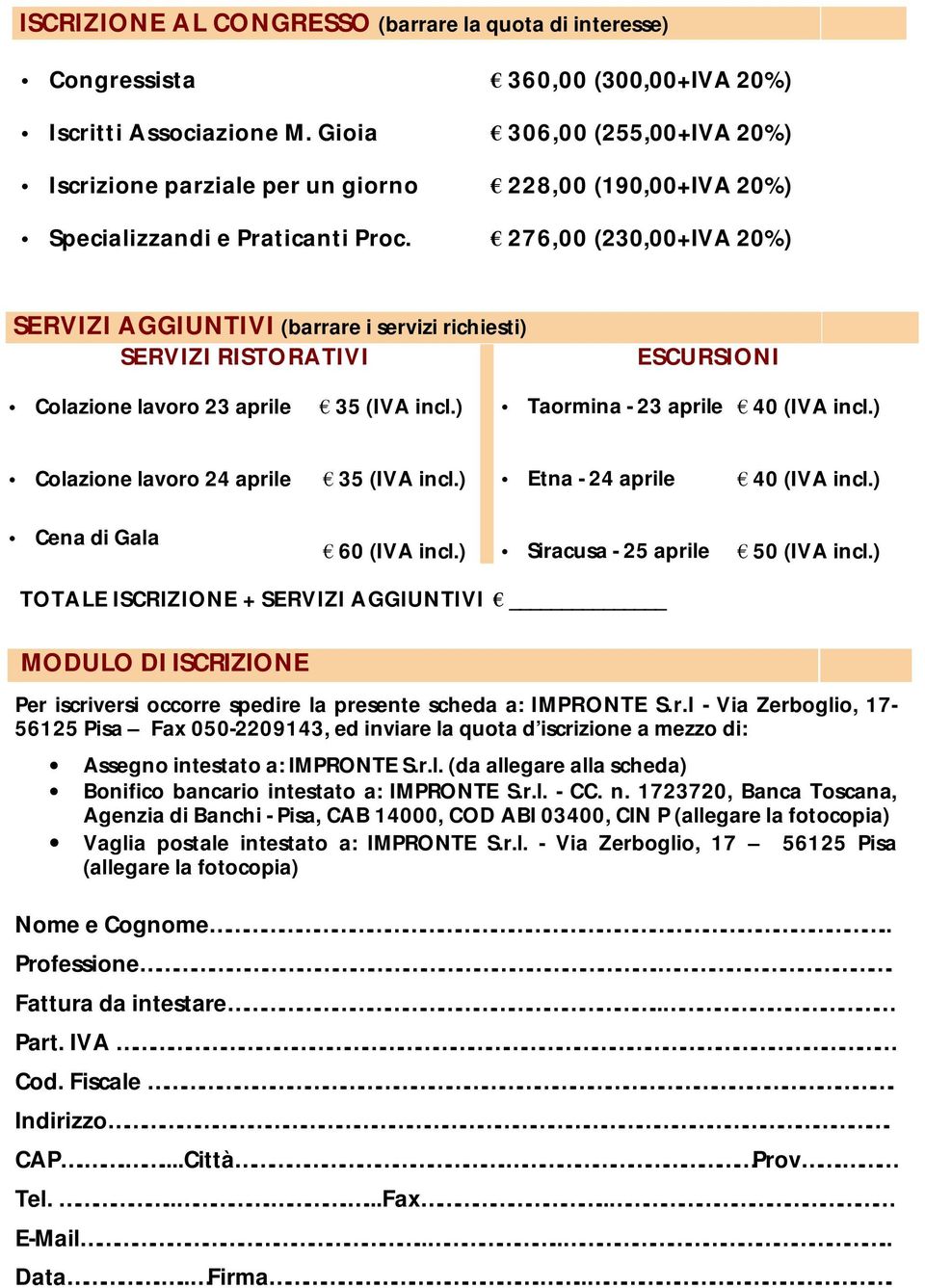 276,00 (230,00+IVA 20%) SERVIZI AGGIUNTIVI (barrare i servizi richiesti) SERVIZI RISTORATIVI ESCURSIONI Colazione lavoro 23 aprile 35 (IVA incl.) Taormina - 23 aprile 40 (IVA incl.