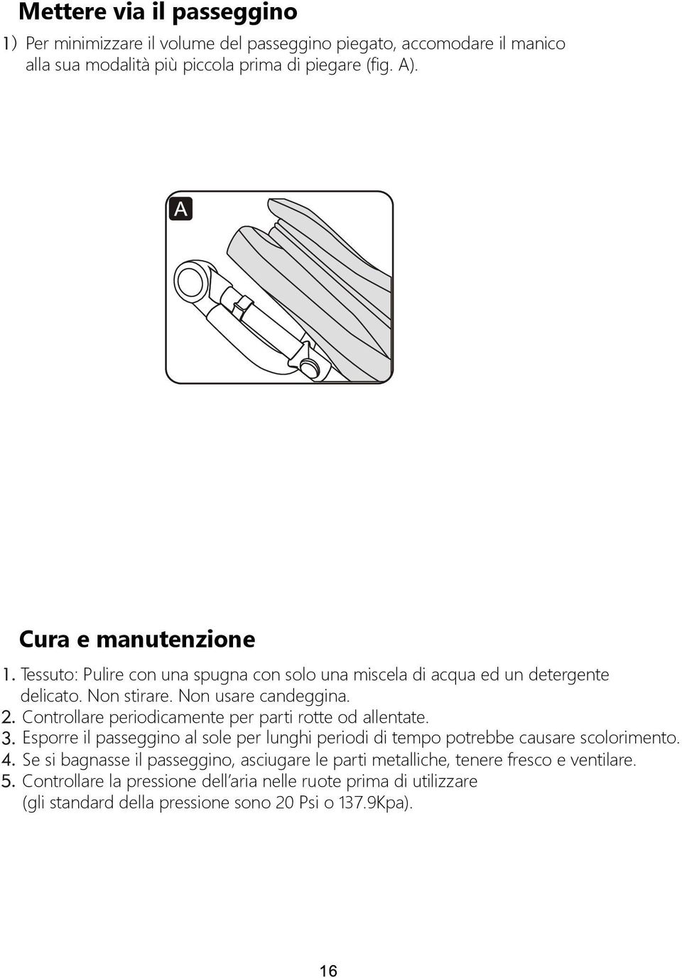 Controllare periodicamente per parti rotte od allentate. Esporre il passeggino al sole per lunghi periodi di tempo potrebbe causare scolorimento.