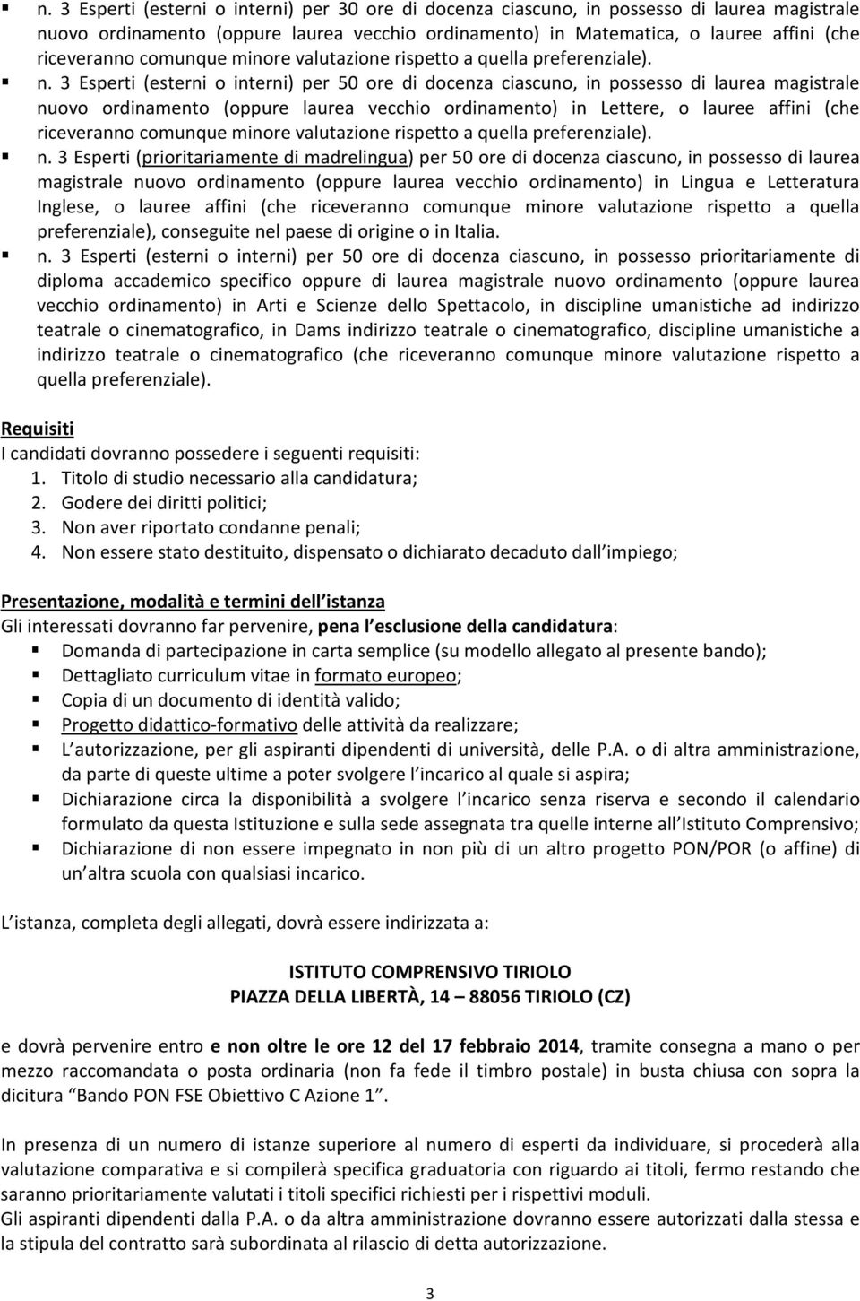 3 Esperti (esterni o interni) per di docenza ciascuno, in possesso di laurea magistrale nuovo ordinamento (oppure laurea vecchio ordinamento) in Lettere, o lauree affini (che riceveranno  3 Esperti