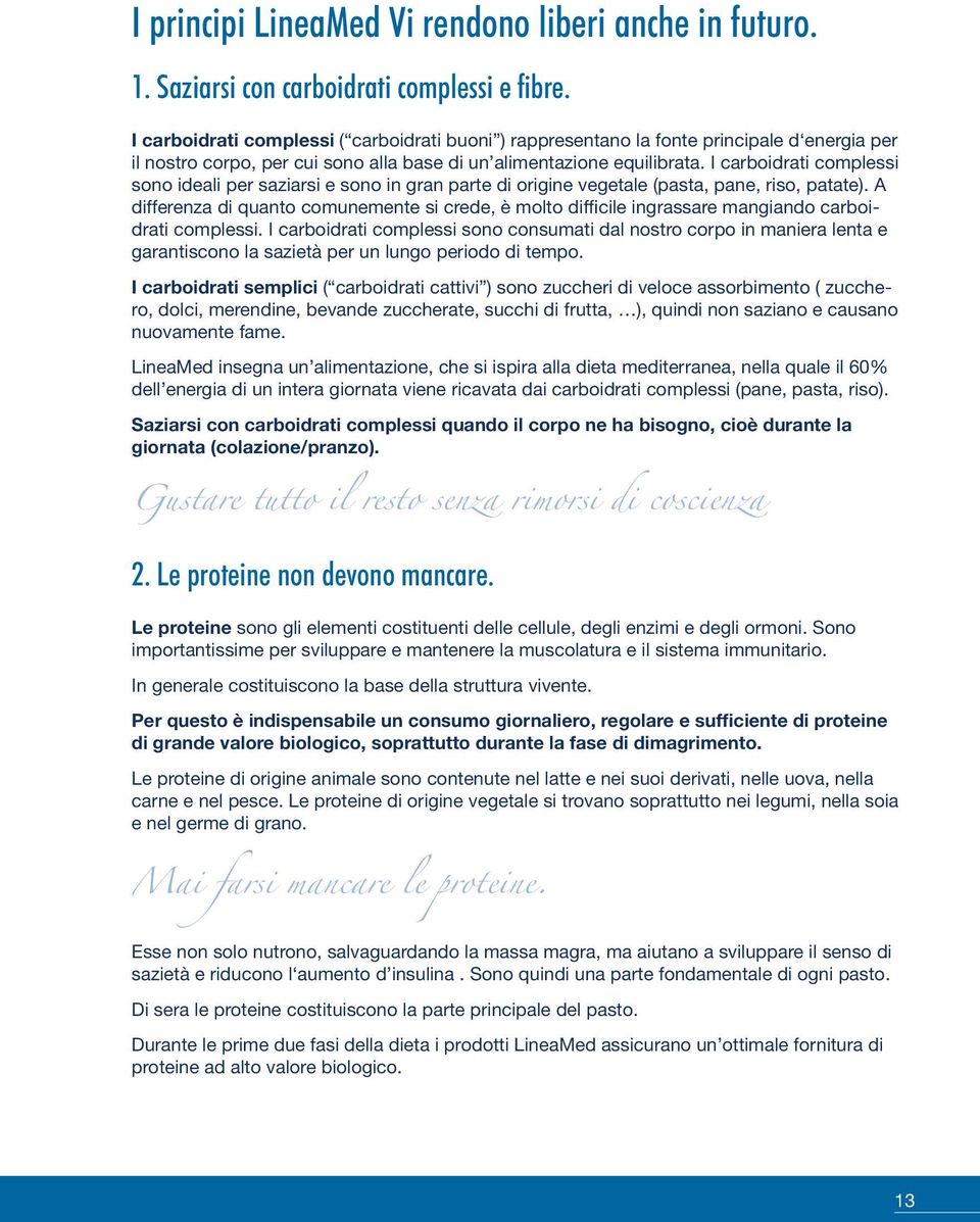 Gustare tutto il resto senza rimorsi di coscienza 2. Le proteine non devono mancare.