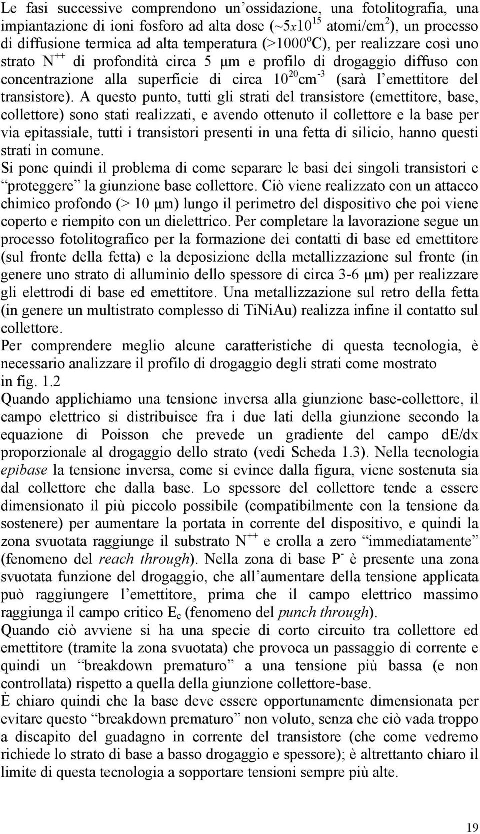 A questo punto, tutti gli strati del transistore (emettitore, base, collettore) sono stati realizzati, e avendo ottenuto il collettore e la base per via epitassiale, tutti i transistori presenti in