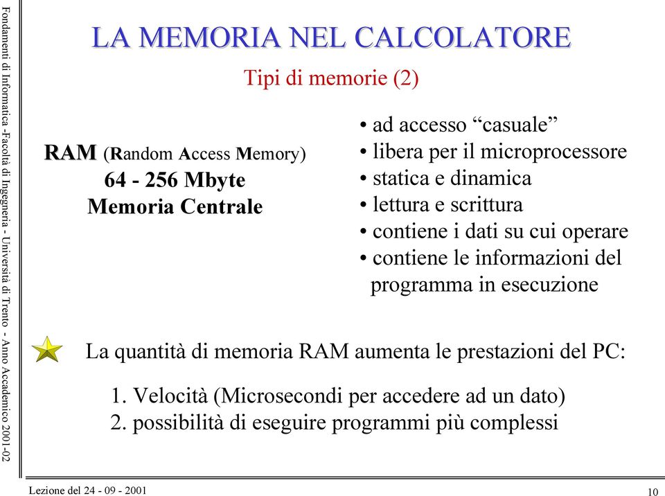 operare contiene le informazioni del programma in esecuzione La quantità di memoria RAM aumenta le