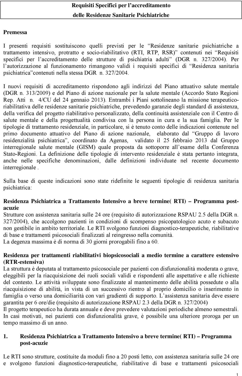 Per l autorizzazione al funzionamento rimangono validi i requisiti specifici di Residenza sanitaria psichiatrica contenuti nella stessa DGR n. 327/2004.