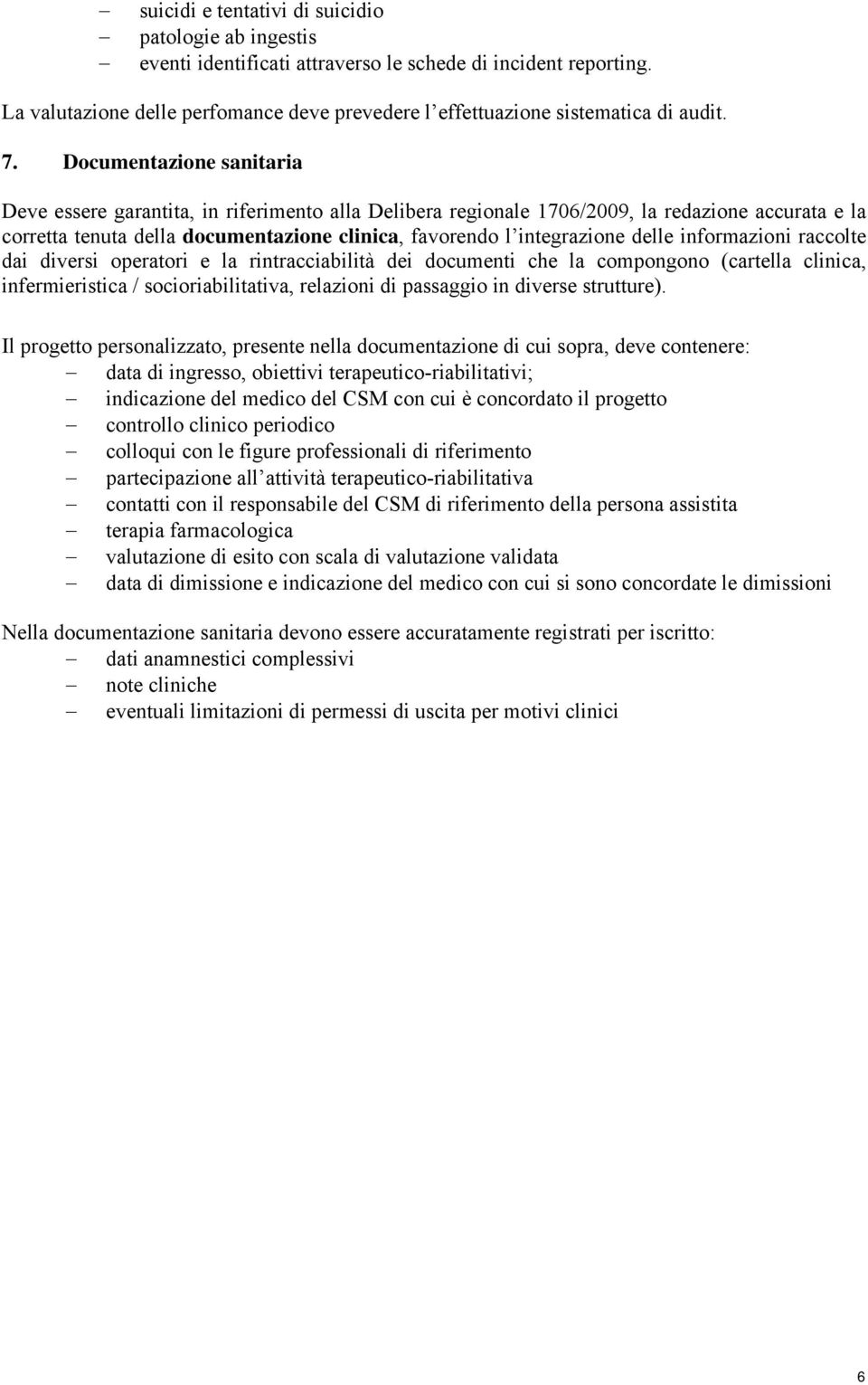 Documentazione sanitaria Deve essere garantita, in riferimento alla Delibera regionale 1706/2009, la redazione accurata e la corretta tenuta della documentazione clinica, favorendo l integrazione