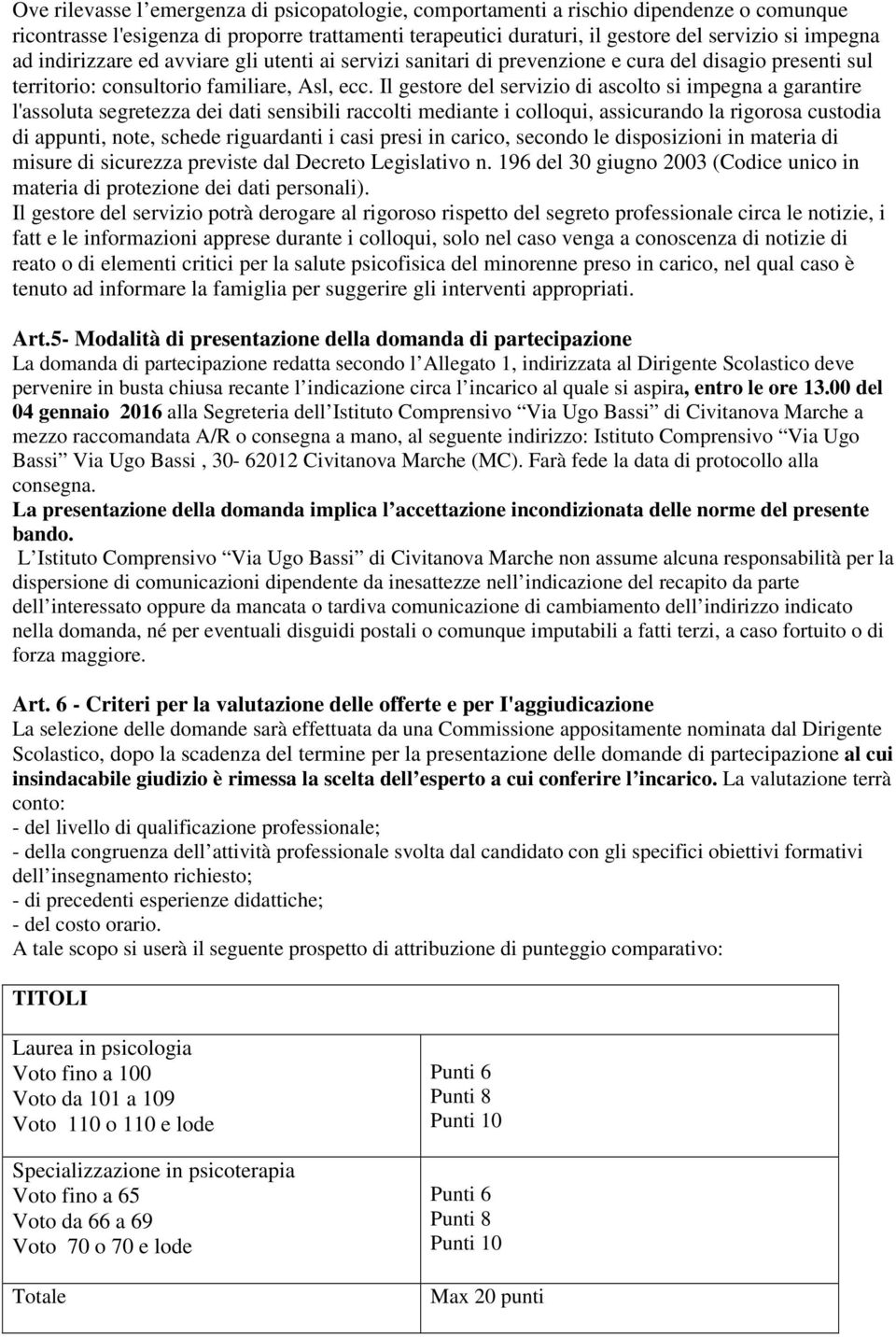 Il gestore del servizio di ascolto si impegna a garantire l'assoluta segretezza dei dati sensibili raccolti mediante i colloqui, assicurando la rigorosa custodia di appunti, note, schede riguardanti