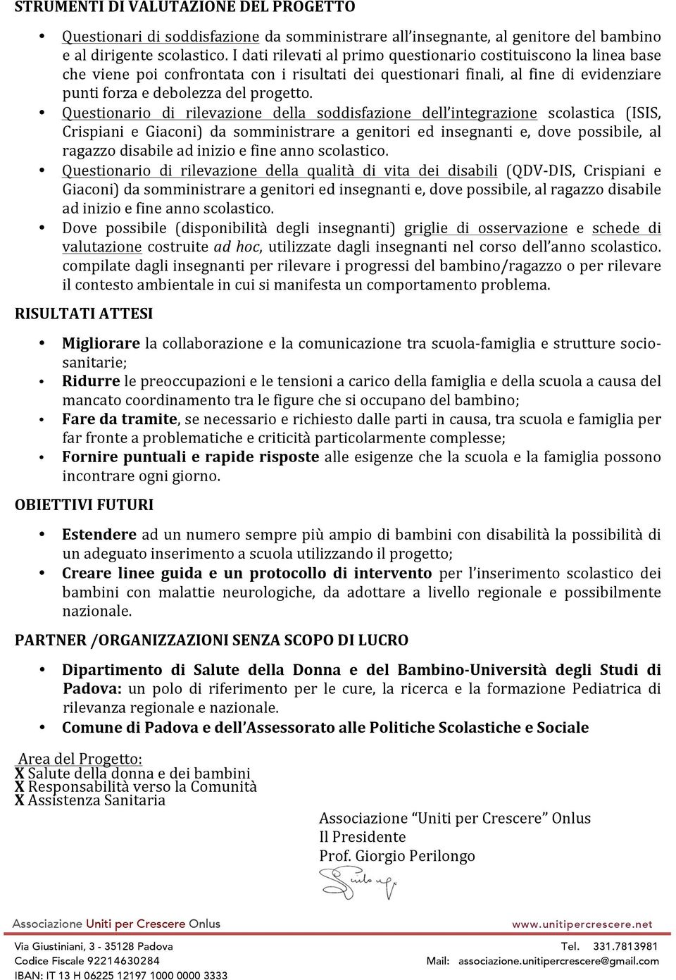 Questionario di rilevazione della soddisfazione dell integrazione scolastica (ISIS, Crispiani e Giaconi) da somministrare a genitori ed insegnanti e, dove possibile, al ragazzo disabile ad inizio e