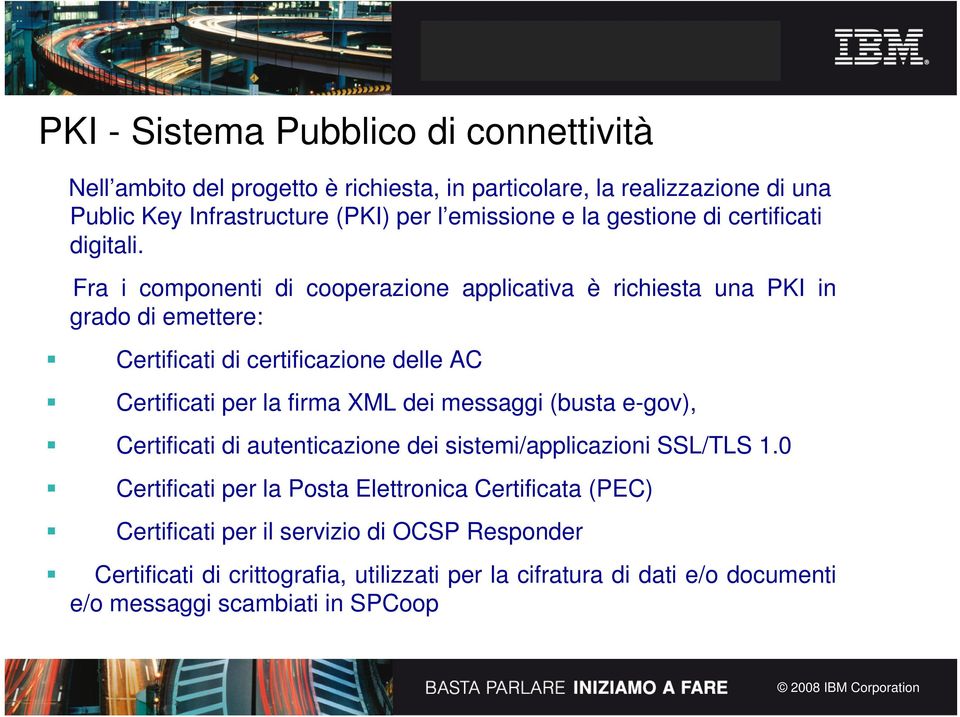 Fra i componenti di cooperazione applicativa è richiesta una PKI in grado di emettere: Certificati di certificazione delle AC Certificati per la firma XML dei