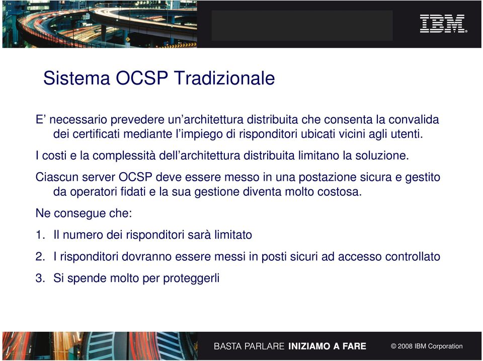 Ciascun server OCSP deve essere messo in una postazione sicura e gestito da operatori fidati e la sua gestione diventa molto costosa.