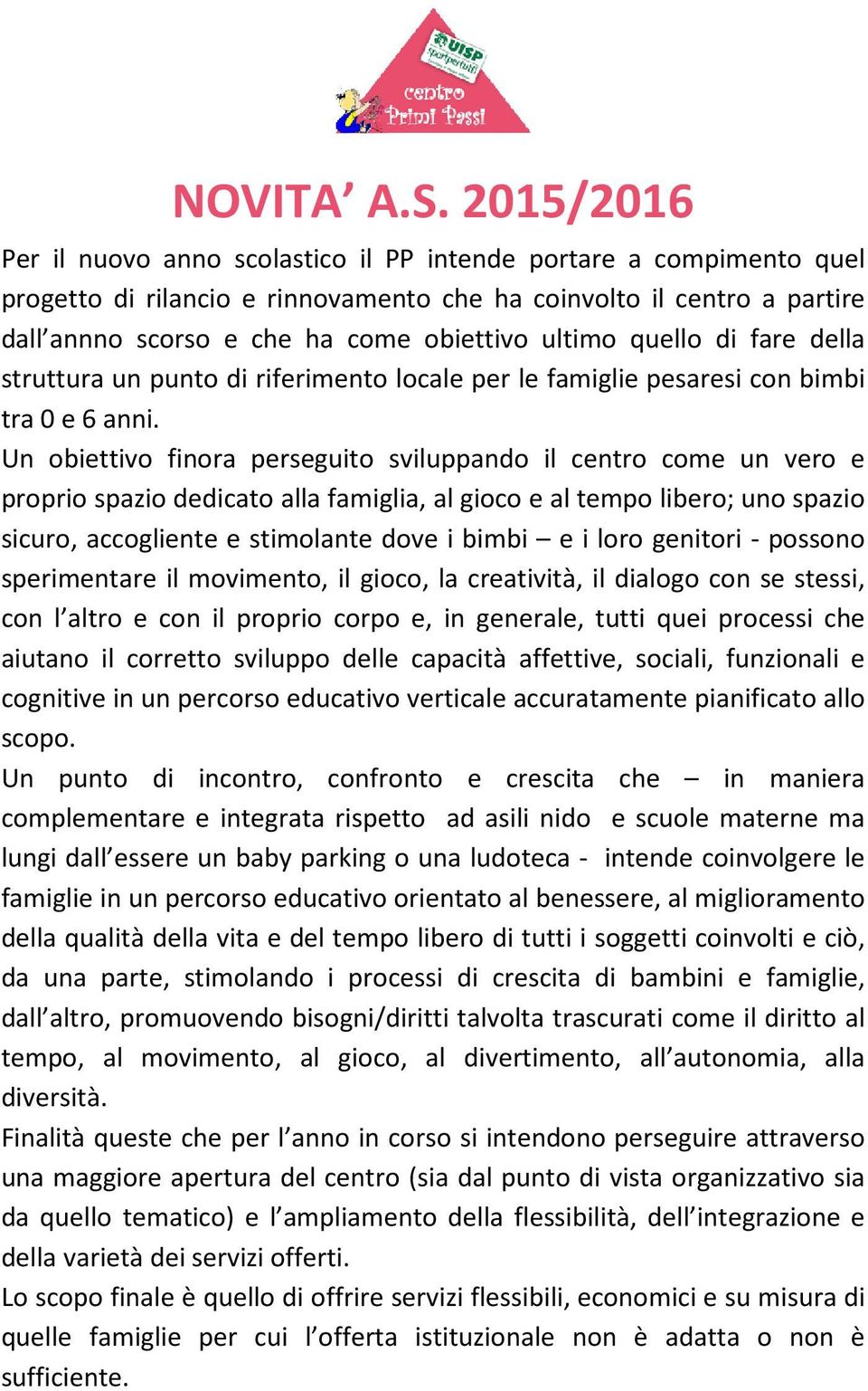 ultimo quello di fare della struttura un punto di riferimento locale per le famiglie pesaresi con bimbi tra 0 e 6 anni.