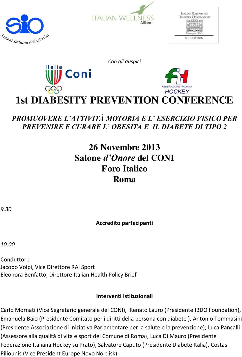 30 Accredito partecipanti 10:00 Conduttori: Jacopo Volpi, Vice Direttore RAI Sport Eleonora Benfatto, Direttore Italian Health Policy Brief Interventi Istituzionali Carlo Mornati (Vice Segretario