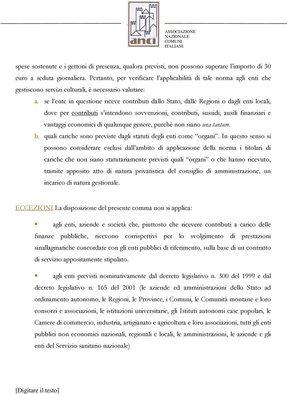 se l ente in questione riceve contributi dallo Stato, dalle Regioni o dagli enti locali, dove per contributi s intendono sovvenzioni, contributi, sussidi, ausili finanziari e vantaggi economici di