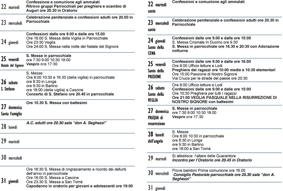 30 in Oratorio Celebrazione penitenziale e confessioni adulti ore 20.00 in Parrocchiale Confessioni dalle ore 9.00 e dalle ore 15.00 Ore 18.00 S.