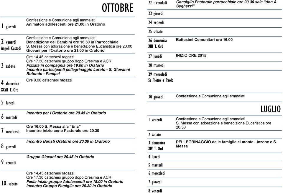 00 in Oratorio Pizzata in compagnia ore 19.00 in Oratorio Incontro partecipanti pellegrinaggio Loreto - S. Giovanni Rotondo - Pompei Ore 16.00 S. Messa alla Ena Incontro inizio anno Pastorale ore 20.