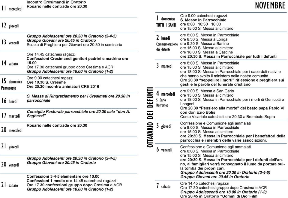 Messa di Ringraziamento per i Cresimati ore 20.30 in parrocchiale Consiglio Pastorale parrocchiale ore 20.30 sala don A. Rosario nelle contrade ore 20.30 Confessioni 3-4-5 elementare ore 10.