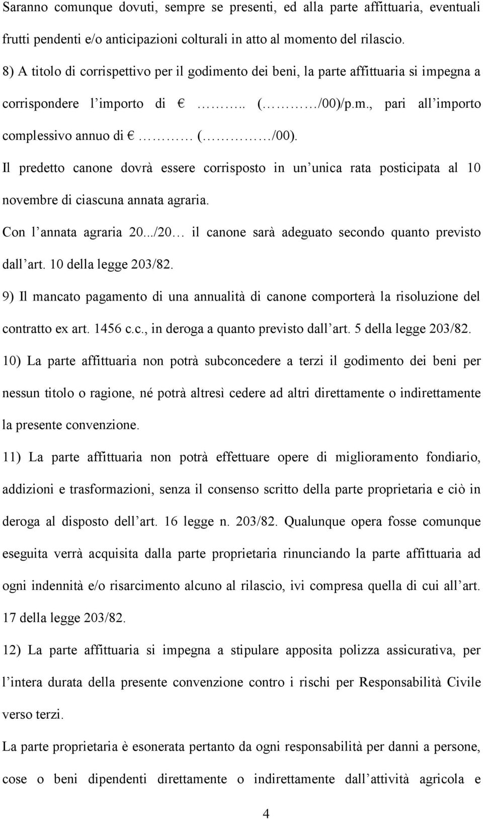 Il predetto canone dovrà essere corrisposto in un unica rata posticipata al 10 novembre di ciascuna annata agraria. Con l annata agraria 20.