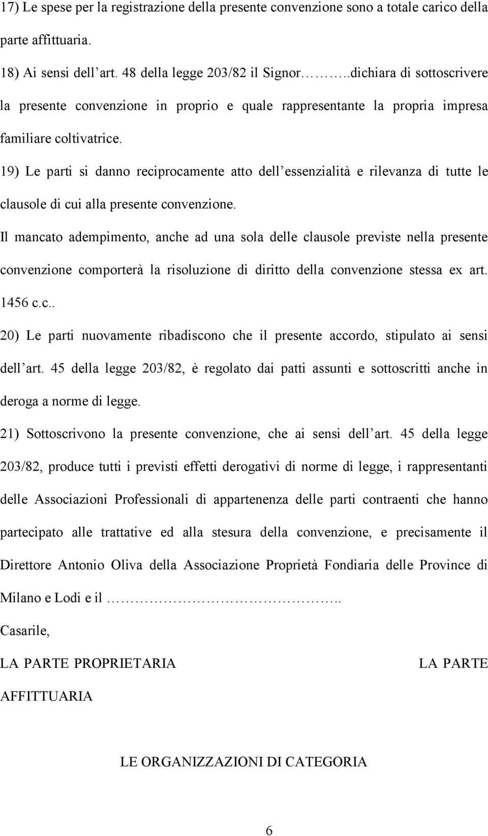 19) Le parti si danno reciprocamente atto dell essenzialità e rilevanza di tutte le clausole di cui alla presente convenzione.