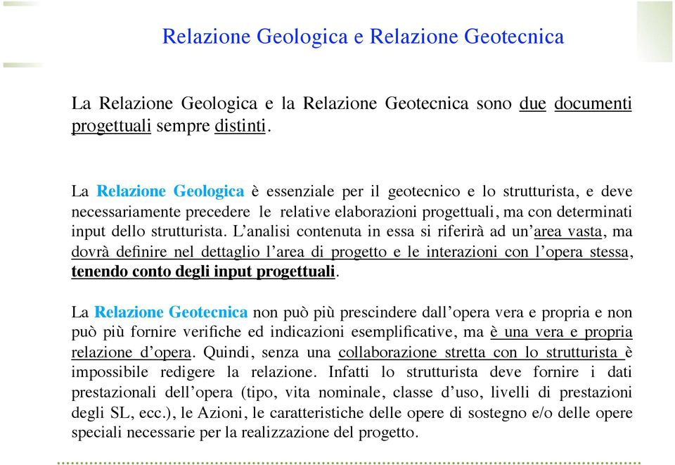 L analisi contenuta in essa si riferirà ad un area vasta, ma dovrà definire nel dettaglio l area di progetto e le interazioni con l opera stessa, tenendo conto degli input progettuali.