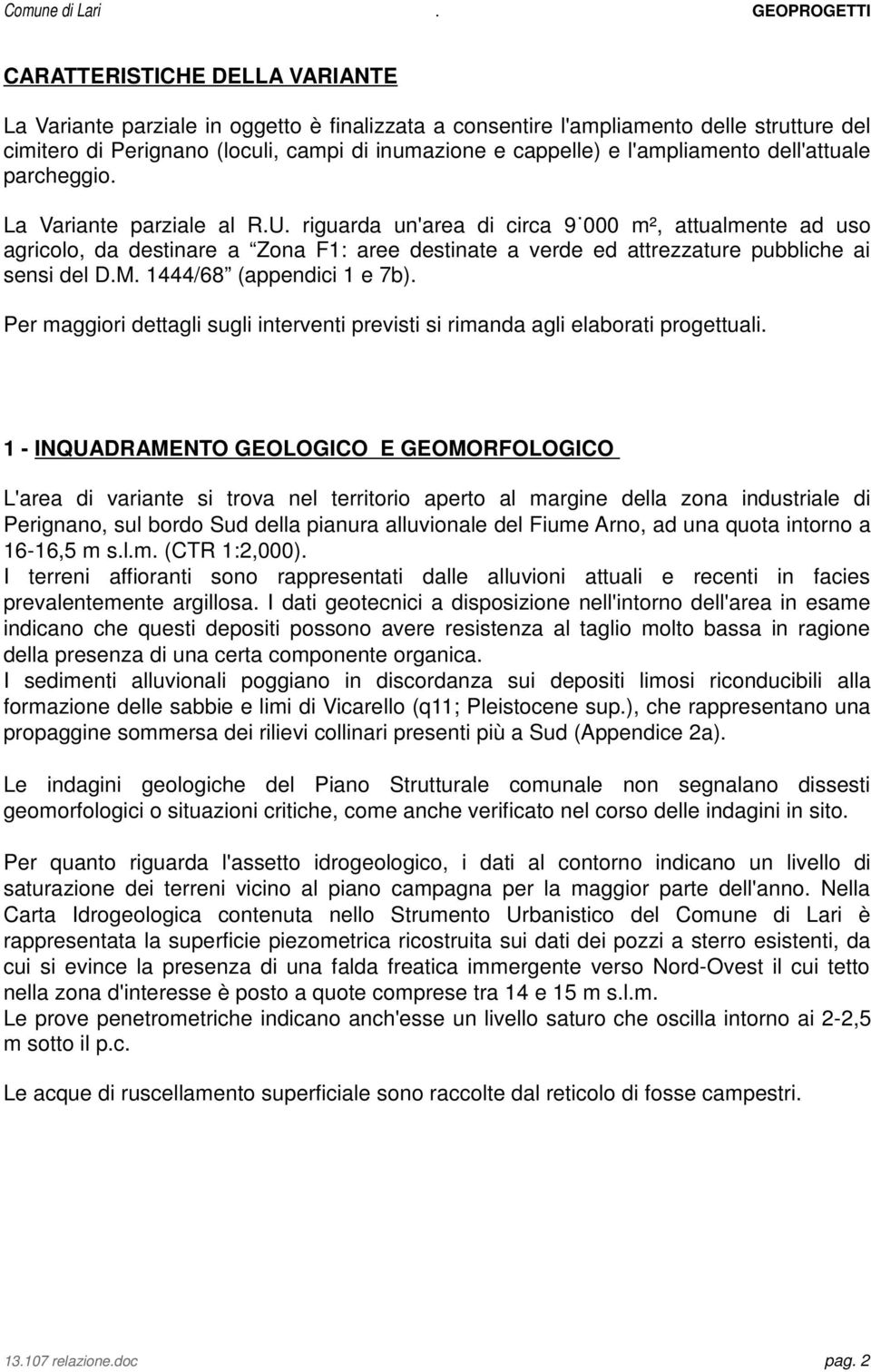 riguarda un'area di circa 9 000 m², attualmente ad uso agricolo, da destinare a Zona F1: aree destinate a verde ed attrezzature pubbliche ai sensi del D.M. 1444/68 (appendici 1 e 7b).