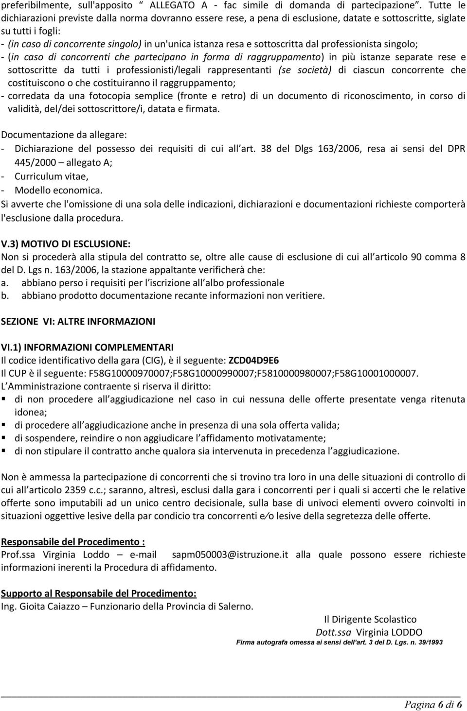 sottoscritta dal professionista singolo; - (in caso di concorrenti che partecipano in forma di raggruppamento) in più istanze separate rese e sottoscritte da tutti i professionisti/legali