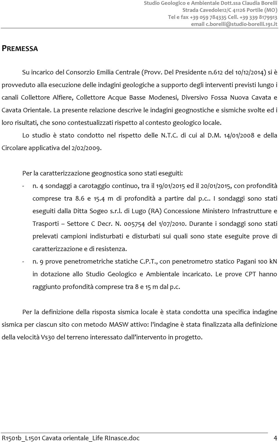 612 del 10/12/2014) si è provveduto alla esecuzione delle indagini geologiche a supporto degli interventi previsti lungo i canali Collettore Alfiere, Collettore Acque Basse Modenesi, Diversivo Fossa