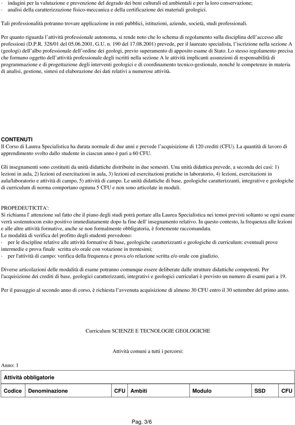 Per quanto riguarda l attività professionale autonoma, si rende noto che lo schema di regolamento sulla disciplina dell accesso alle professioni (D.P.R. 328/01 del 0.06.2001, G.U. n. 190 del 17.08.