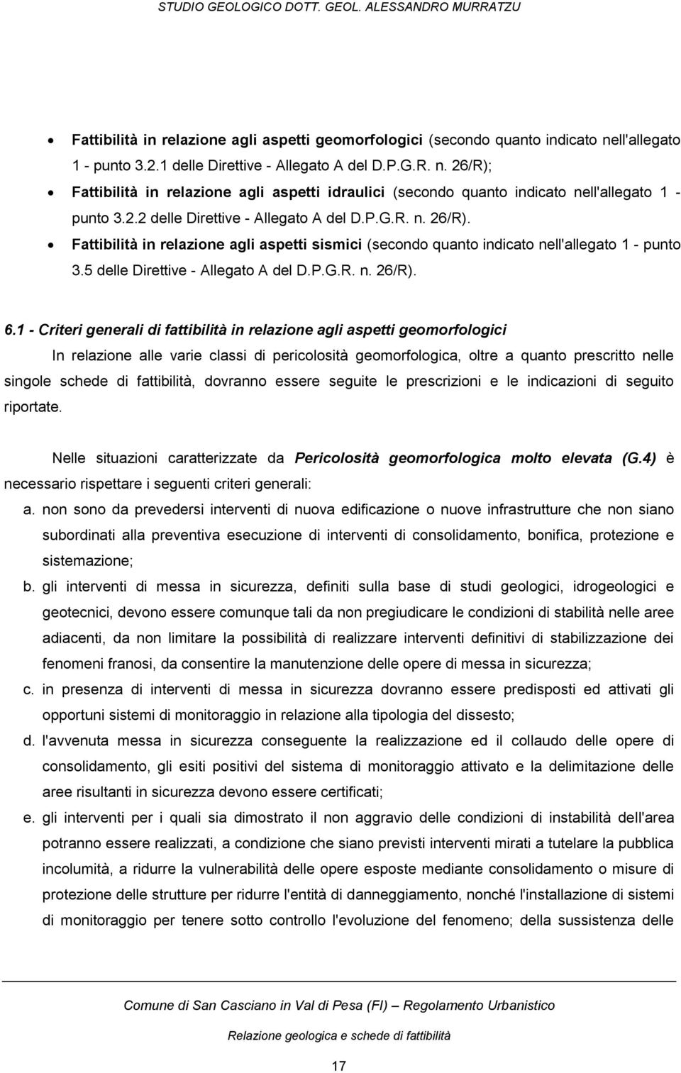 1 - Criteri generali di fattibilità in relazione agli aspetti geomorfologici In relazione alle varie classi di pericolosità geomorfologica, oltre a quanto prescritto nelle singole schede di