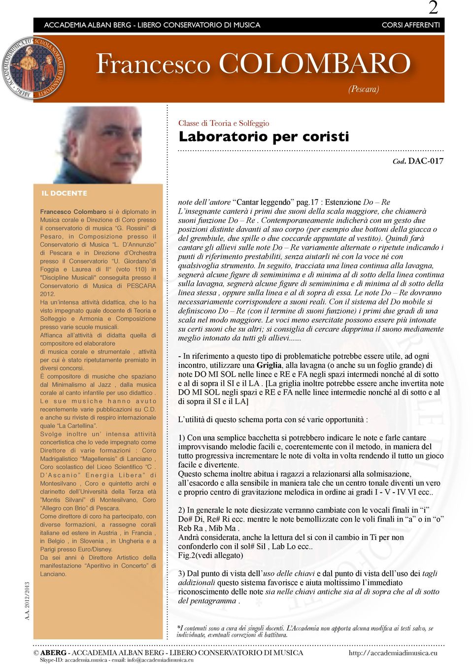 Quindi farà cantare gli allievi sulle note Do Re variamente alternate o ripetute indicando i punti di riferimento prestabiliti, senza aiutarli né con la voce né con qualsivoglia strumento.