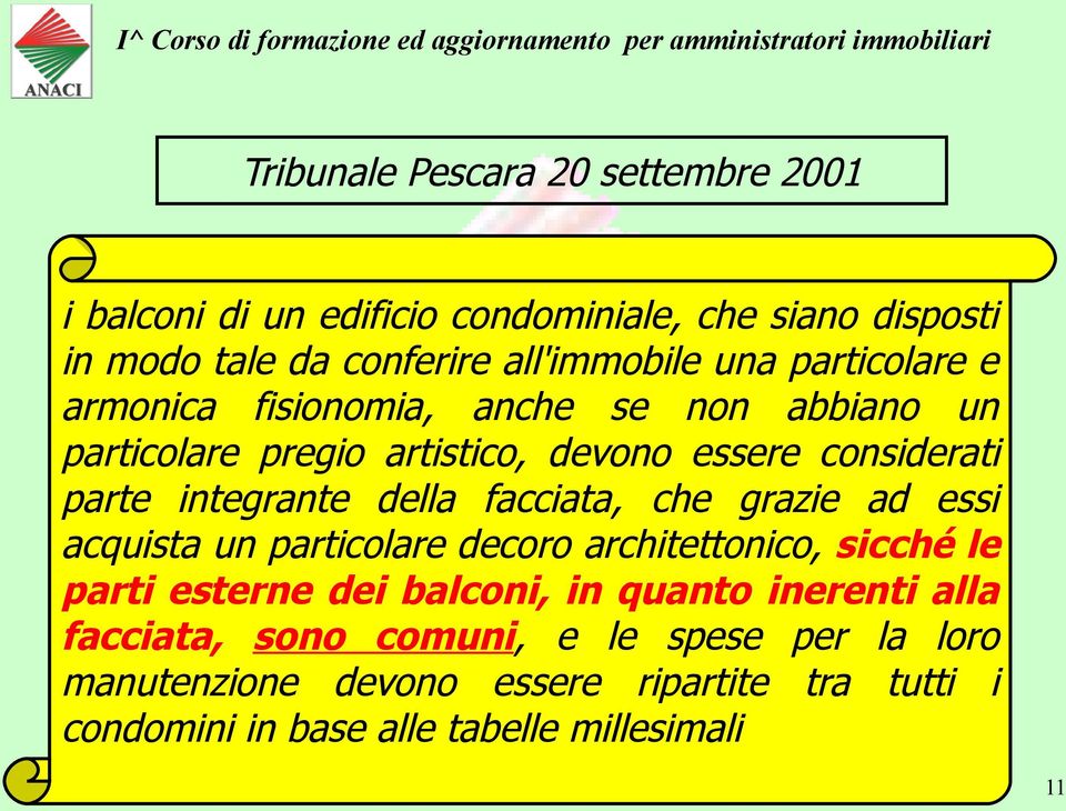 facciata, che grazie ad essi acquista un particolare decoro architettonico, sicché le parti esterne dei balconi, in quanto inerenti alla