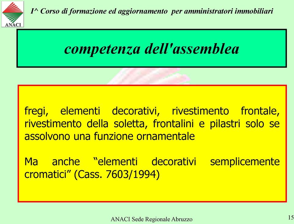 assolvono una funzione ornamentale Ma anche elementi decorativi