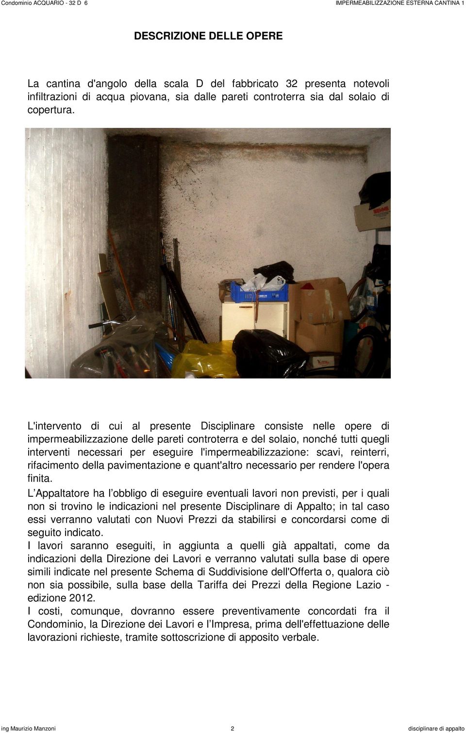 l'impermeabilizzazione: scavi, reinterri, rifacimento della pavimentazione e quant'altro necessario per rendere l'opera finita.