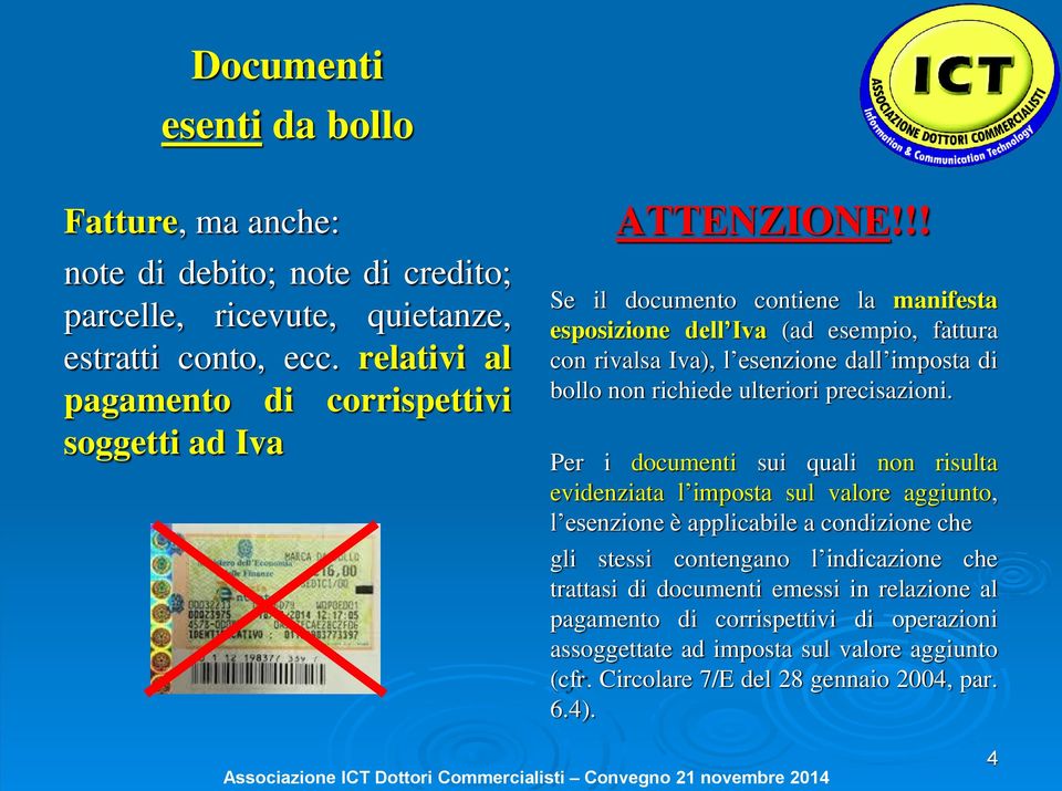 !! Se il documento contiene la manifesta esposizione dell Iva (ad esempio, fattura con rivalsa Iva), l esenzione dall imposta di bollo non richiede ulteriori precisazioni.