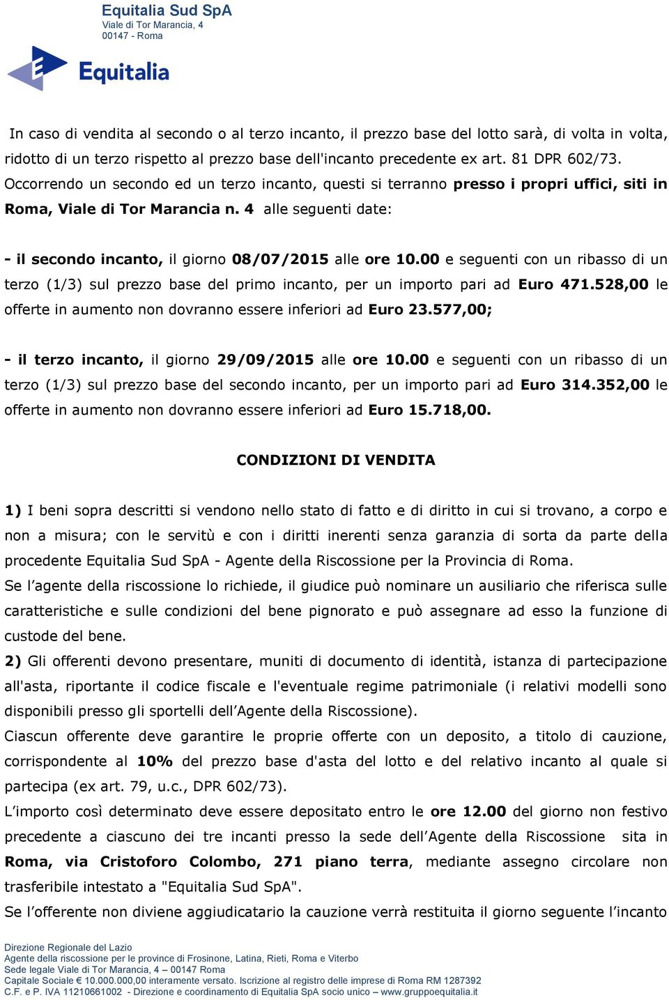 4 alle seguenti date: - il secondo incanto, il giorno 08/07/2015 alle ore 10.00 e seguenti con un ribasso di un terzo (1/3) sul prezzo base del primo incanto, per un importo pari ad Euro 471.