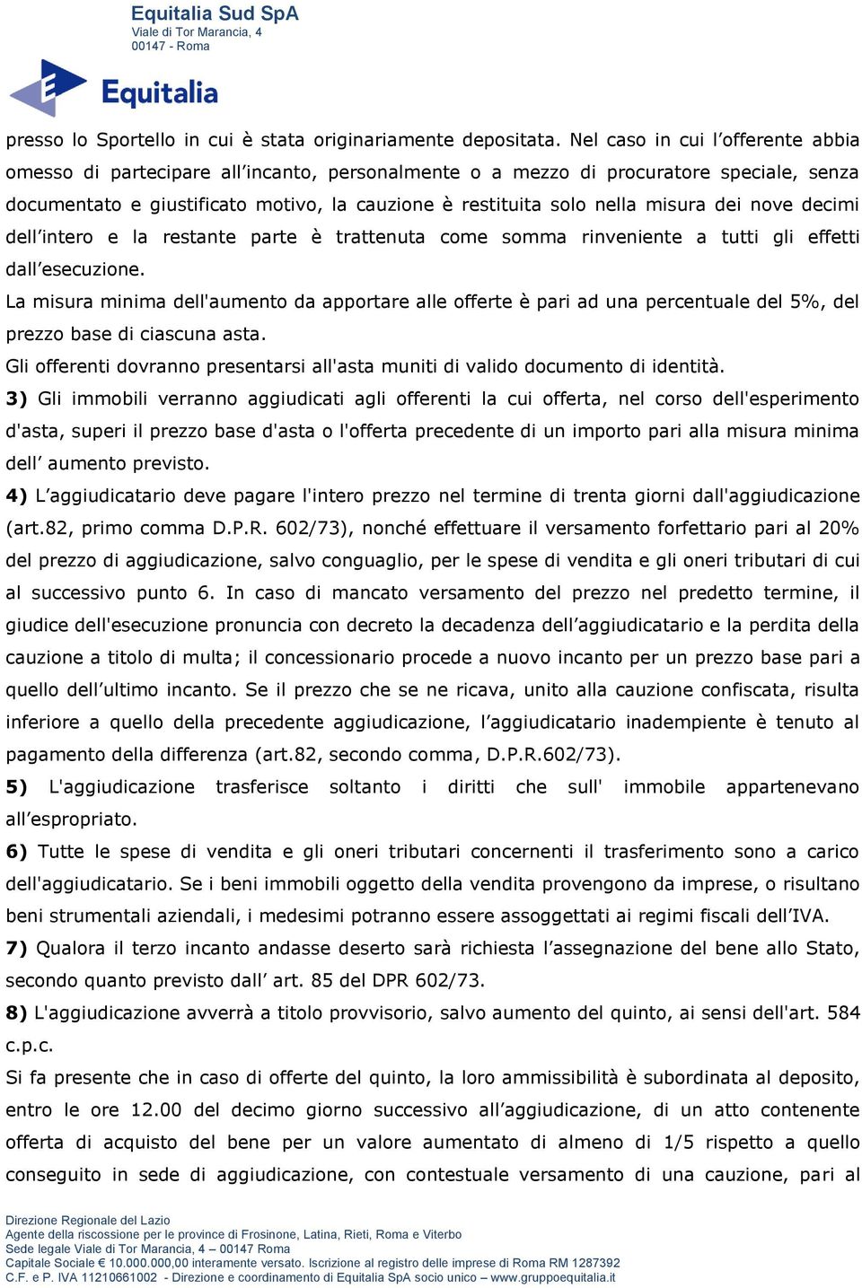 misura dei nove decimi dell intero e la restante parte è trattenuta come somma rinveniente a tutti gli effetti dall esecuzione.