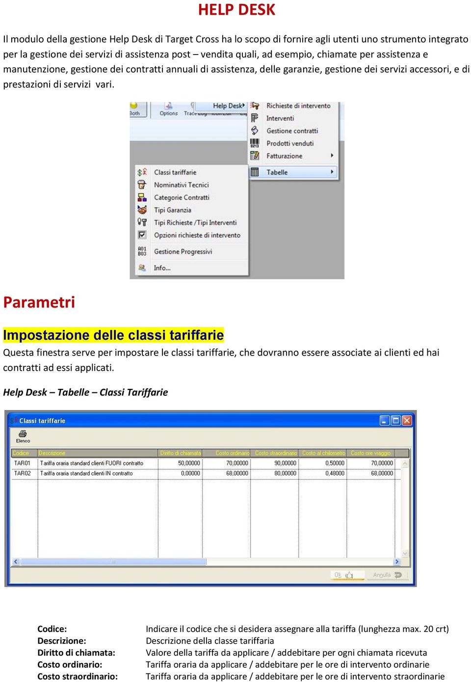 Parametri Impostazione delle classi tariffarie Questa finestra serve per impostare le classi tariffarie, che dovranno essere associate ai clienti ed hai contratti ad essi applicati.