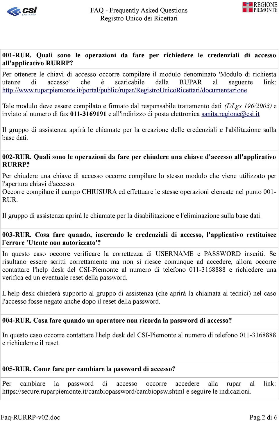 it/portal/public/rupar/registrounicoricettari/documentazione Tale modulo deve essere compilato e firmato dal responsabile trattamento dati (DLgs 196/2003) e inviato al numero di fax 011-3169191 e